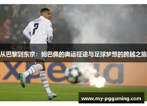 从巴黎到东京：姆巴佩的奥运征途与足球梦想的跨越之旅