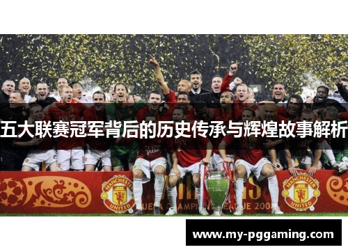 五大联赛冠军背后的历史传承与辉煌故事解析
