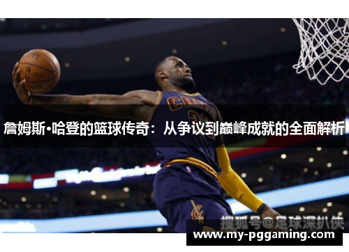 詹姆斯·哈登的篮球传奇：从争议到巅峰成就的全面解析