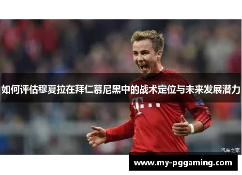 如何评估穆夏拉在拜仁慕尼黑中的战术定位与未来发展潜力