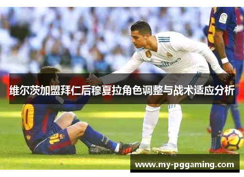 维尔茨加盟拜仁后穆夏拉角色调整与战术适应分析