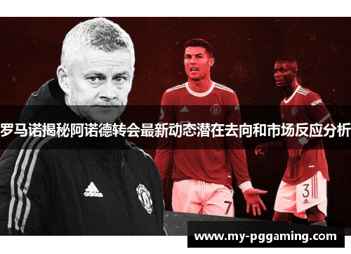 罗马诺揭秘阿诺德转会最新动态潜在去向和市场反应分析