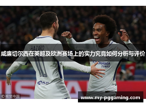 威廉切尔西在英超及欧洲赛场上的实力究竟如何分析与评价