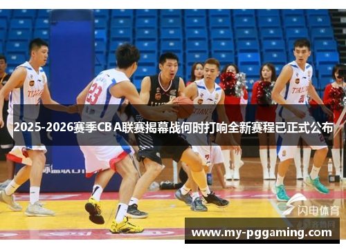 2025-2026赛季CBA联赛揭幕战何时打响全新赛程已正式公布
