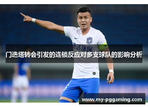 门迭塔转会引发的连锁反应对多支球队的影响分析