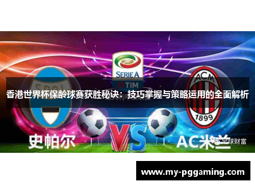香港世界杯保龄球赛获胜秘诀：技巧掌握与策略运用的全面解析