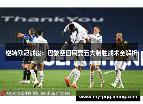 逆转欧冠战役：巴黎圣日耳曼五大制胜战术全解析